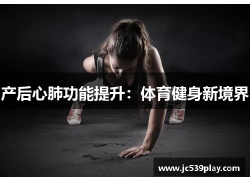 产后心肺功能提升：体育健身新境界